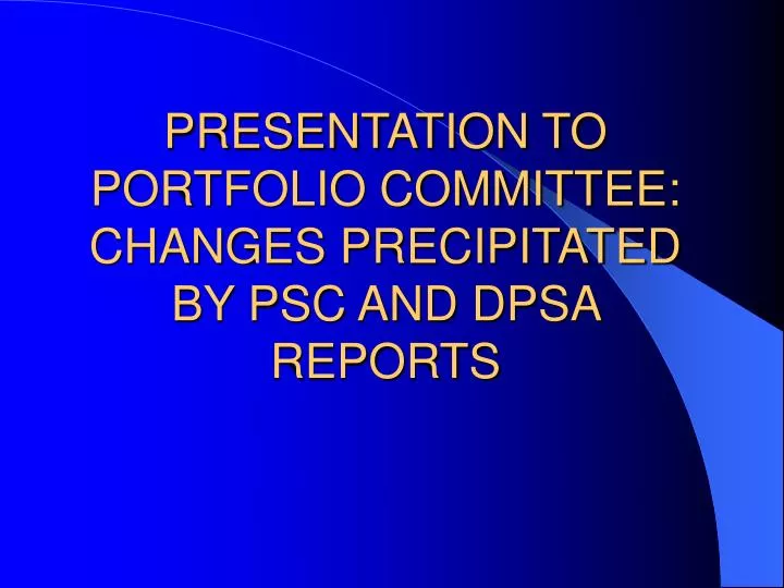 presentation to portfolio committee changes precipitated by psc and dpsa reports