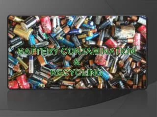 BATTERY CONTAMINATION &amp; RECYCLING