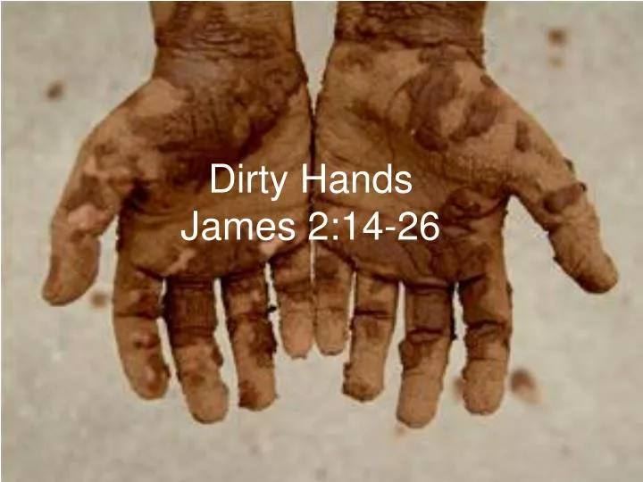 dirty hands james 2 14 26