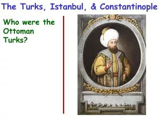The Turks, Istanbul, &amp; Constantinople
