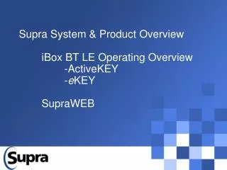 Supra System &amp; Product Overview 	iBox BT LE Operating Overview 		-ActiveKEY 		- e KEY 	SupraWEB
