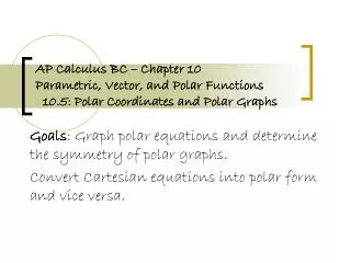 Goals : Graph polar equations and determine the symmetry of polar graphs.
