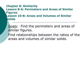 Goals : Find the perimeters and areas of similar figures.