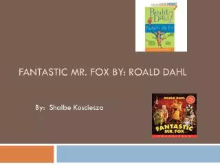 Fantastic Mr. Fox By: Roald Dahl