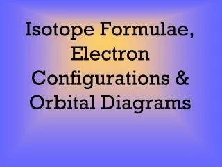 Isotope Formulae, Electron Configurations &amp; Orbital Diagrams