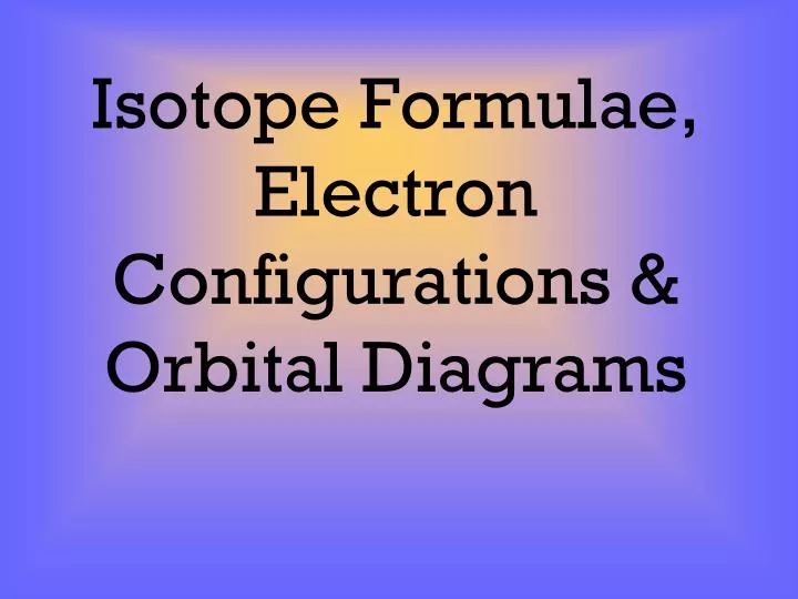 isotope formulae electron configurations orbital diagrams