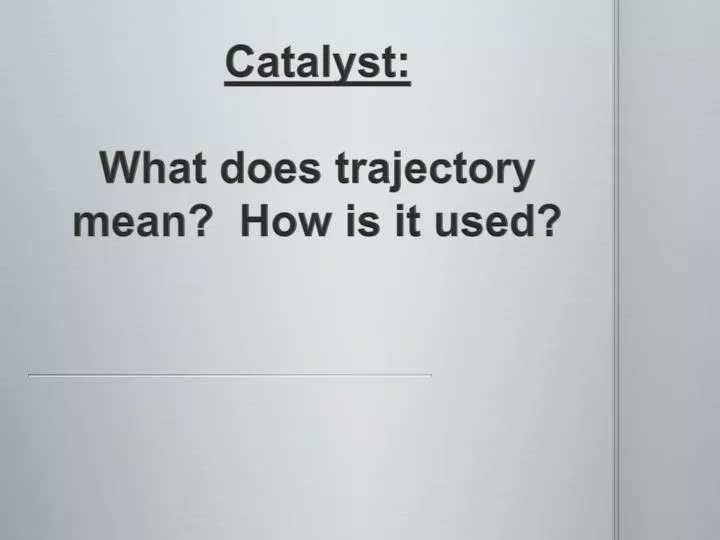 catalyst what does trajectory mean how is it used