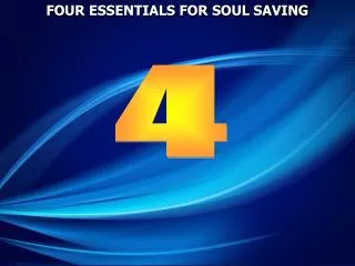 FOUR ESSENTIALS FOR SOUL SAVING
