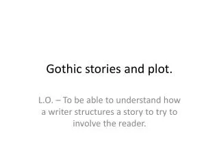 Gothic stories and plot.