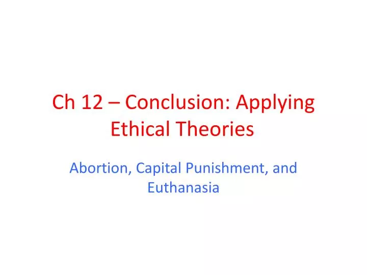 ch 12 conclusion applying ethical theories