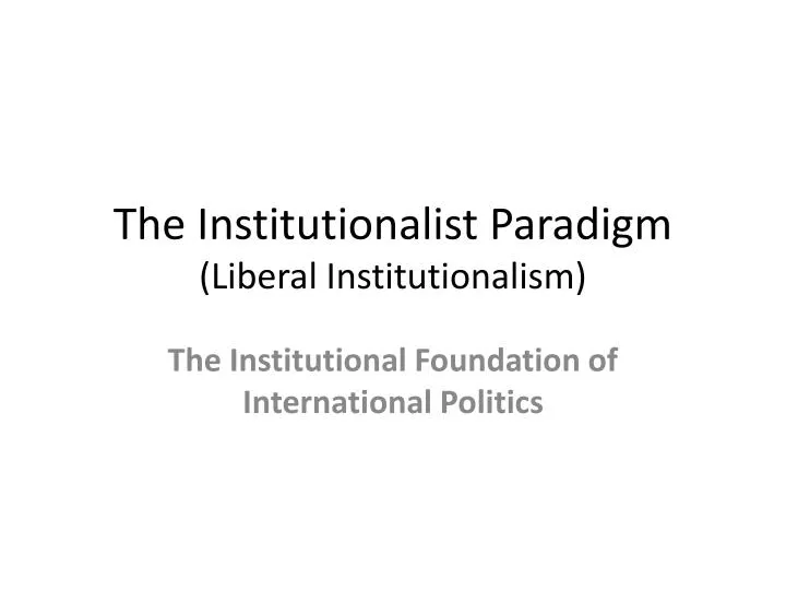 the institutionalist paradigm liberal institutionalism