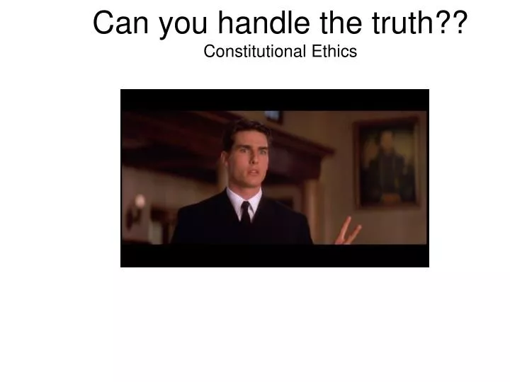 can you handle the truth constitutional ethics