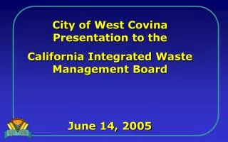City of West Covina Presentation to the California Integrated Waste Management Board June 14, 2005