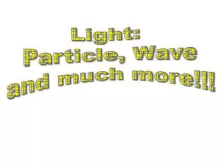 Light: Particle, Wave and much more!!!