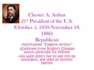 Chester A. Arthur 21 st President of the U.S. (October 5, 1830-November 18, 1886) Republican