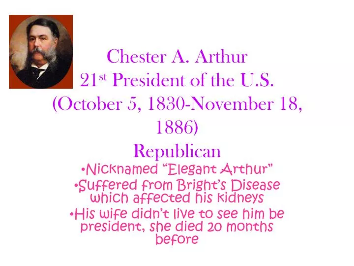 chester a arthur 21 st president of the u s october 5 1830 november 18 1886 republican