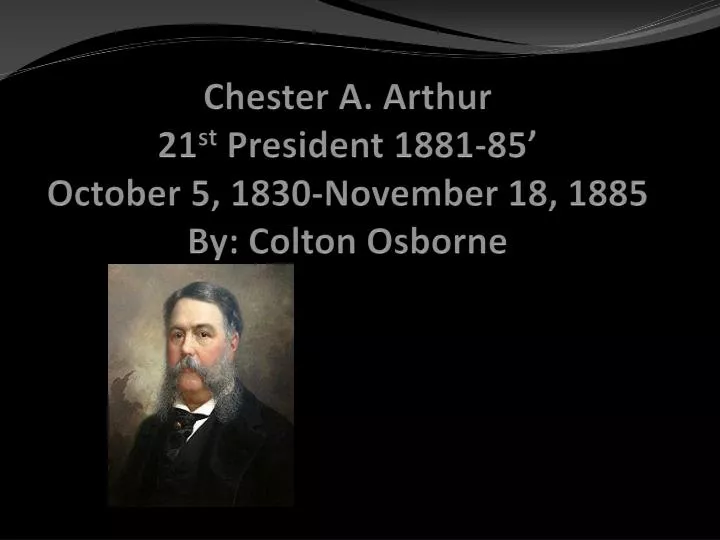 chester a arthur 21 st president 1881 85 october 5 1830 november 18 1885 by colton osborne