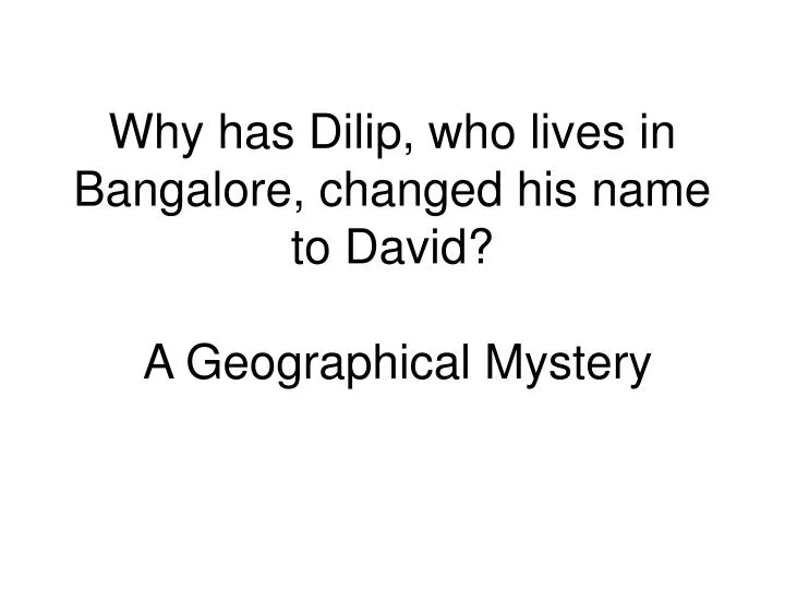 why has dilip who lives in bangalore changed his name to david a geographical mystery