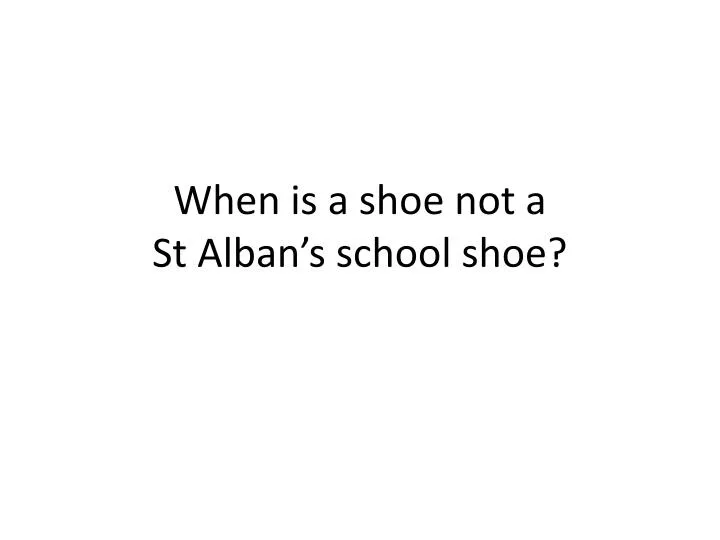when is a shoe not a st alban s school shoe