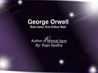 George Orwell Real name: Eric Arthur Blair
