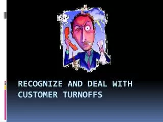 Recognize and deal with customer turnoffs