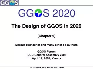 The Design of GGOS in 2020 (Chapter 9) Markus Rothacher and many other co-authors GGOS Forum