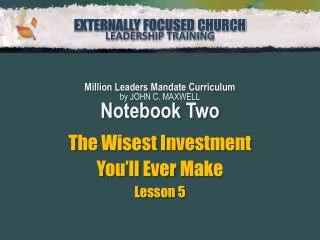 Million Leaders Mandate Curriculum by JOHN C. MAXWELL Notebook Two The Wisest Investment