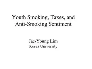 Youth Smoking, Taxes, and Anti-Smoking Sentiment Jae-Young Lim Korea University