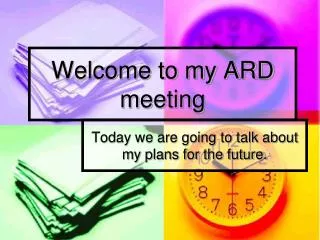 Welcome to my ARD meeting