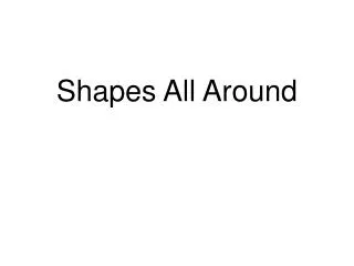shapes all around