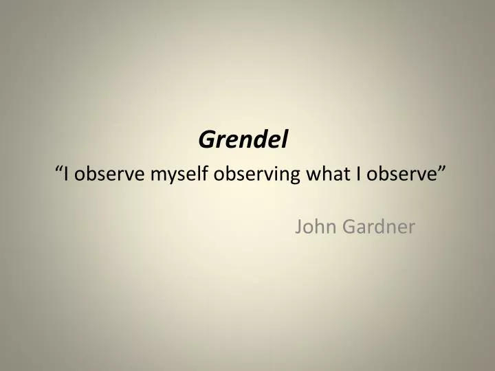 grendel i observe myself observing what i observe