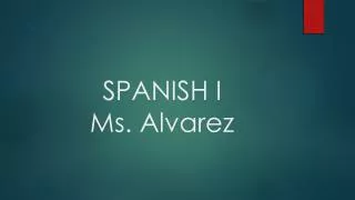 SPANISH I Ms. Alvarez
