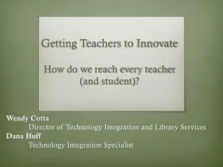 Getting Teachers to Innovate How do we reach every teacher ( and student)?