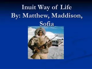 Inuit Way of Life By: Matthew, Maddison, Sofia