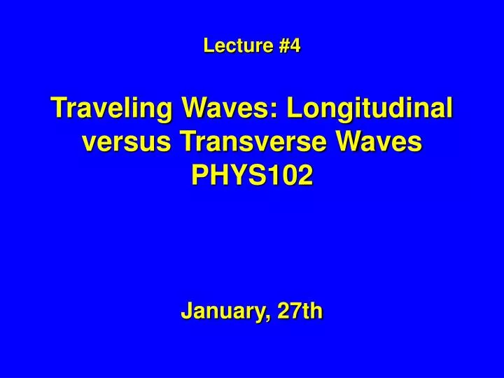 lecture 4 traveling waves longitudinal versus transverse waves phys102