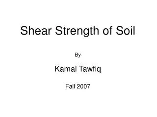 Shear Strength of Soil By Kamal Tawfiq Fall 2007