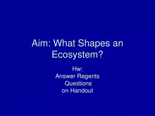Aim: What Shapes an Ecosystem?