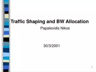 Traffic Shaping and BW Allocation Papalexidis Nikos 30/3/2001