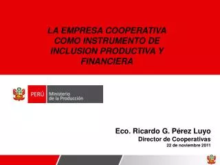 Eco. Ricardo G. Pérez Luyo Director de Cooperativas 22 de noviembre 2011