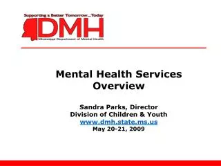 Mental Health Services Overview Sandra Parks, Director Division of Children &amp; Youth