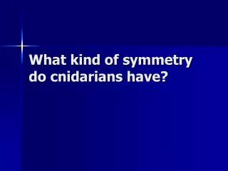 What kind of symmetry do cnidarians have?