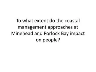 To what extent do the coastal management approaches at Minehead and Porlock Bay impact on people?
