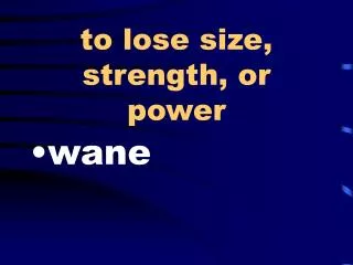 to lose size, strength, or power