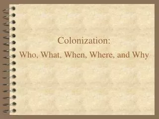 Colonization: Who, What, When, Where, and Why