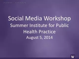 Social Media Workshop Summer Institute for Public Health Practice August 5, 2014