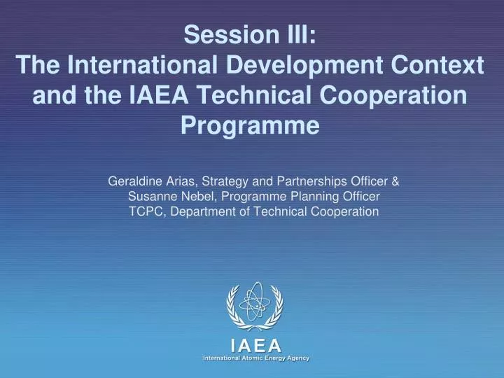 session iii the international development context and the iaea technical cooperation programme