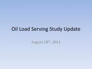 Oil Load Serving Study Update