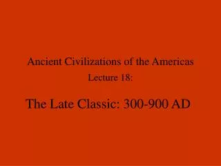 Ancient Civilizations of the Americas Lecture 18: