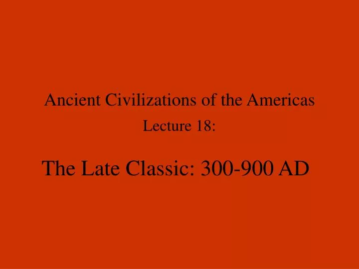 ancient civilizations of the americas lecture 18