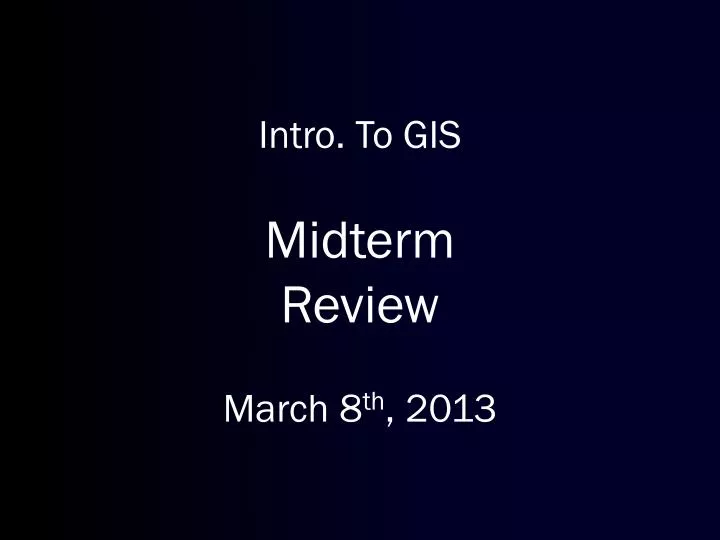 intro to gis midterm review march 8 th 2013